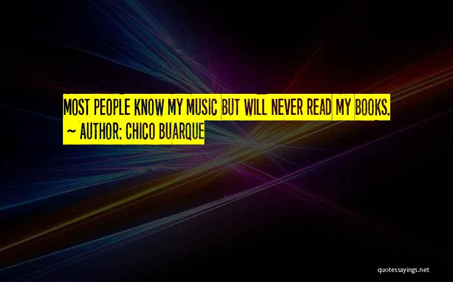 Chico Buarque Quotes: Most People Know My Music But Will Never Read My Books.