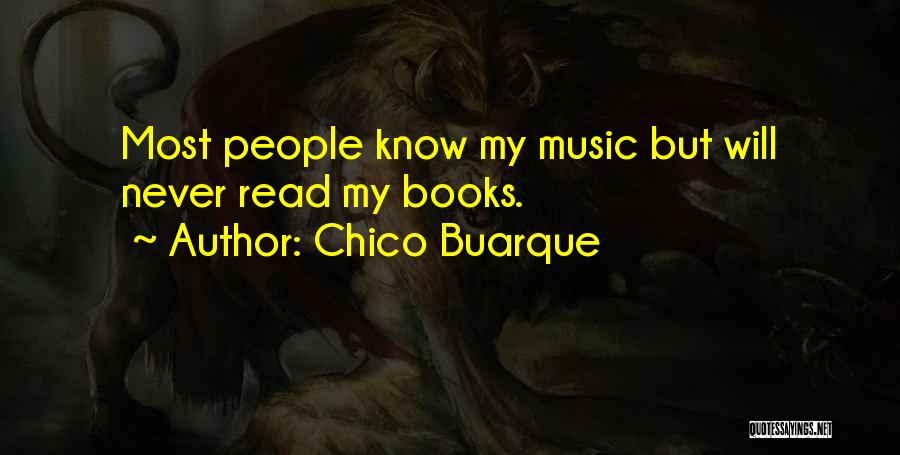 Chico Buarque Quotes: Most People Know My Music But Will Never Read My Books.