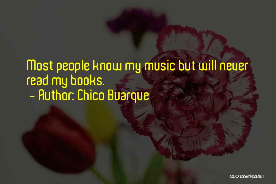 Chico Buarque Quotes: Most People Know My Music But Will Never Read My Books.