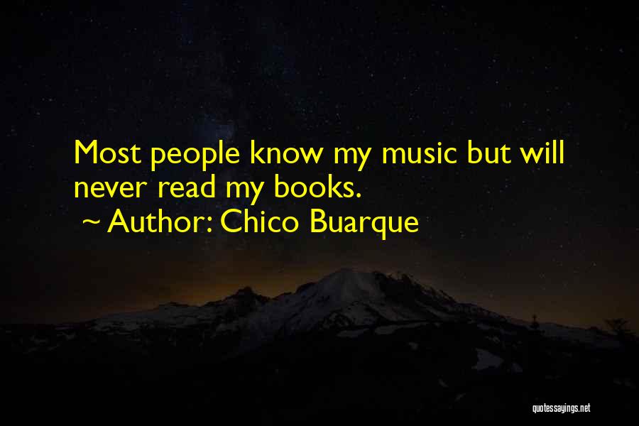 Chico Buarque Quotes: Most People Know My Music But Will Never Read My Books.