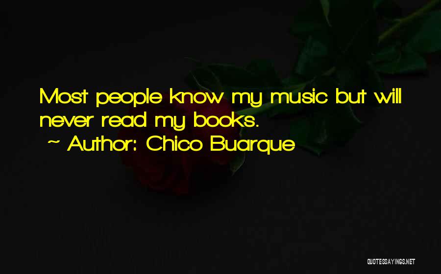 Chico Buarque Quotes: Most People Know My Music But Will Never Read My Books.