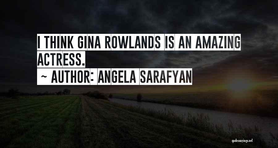 Angela Sarafyan Quotes: I Think Gina Rowlands Is An Amazing Actress.