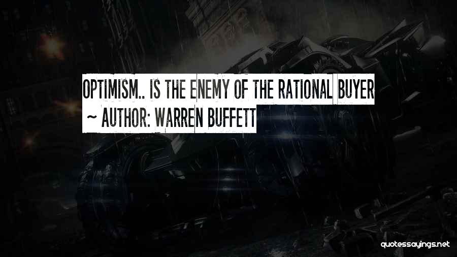 Warren Buffett Quotes: Optimism.. Is The Enemy Of The Rational Buyer