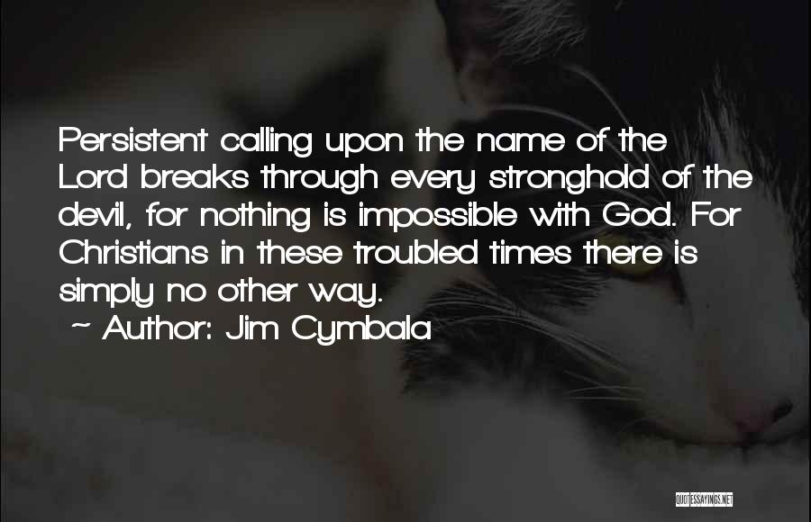 Jim Cymbala Quotes: Persistent Calling Upon The Name Of The Lord Breaks Through Every Stronghold Of The Devil, For Nothing Is Impossible With