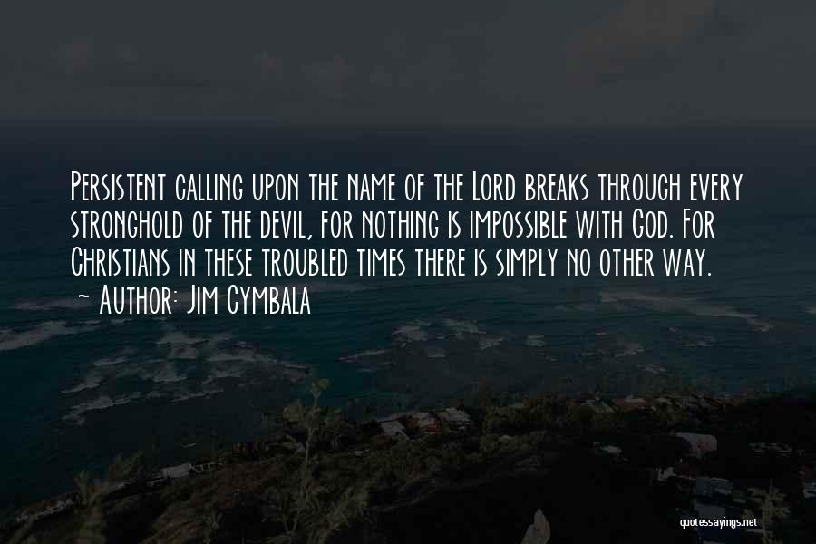 Jim Cymbala Quotes: Persistent Calling Upon The Name Of The Lord Breaks Through Every Stronghold Of The Devil, For Nothing Is Impossible With