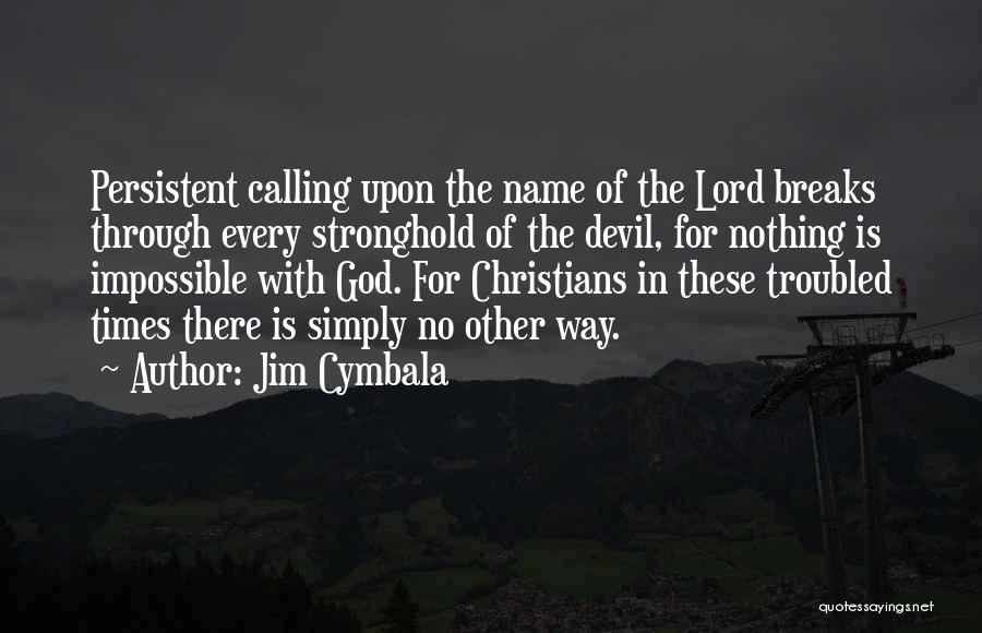 Jim Cymbala Quotes: Persistent Calling Upon The Name Of The Lord Breaks Through Every Stronghold Of The Devil, For Nothing Is Impossible With