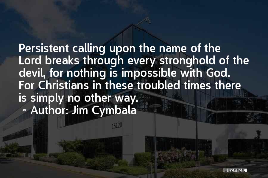 Jim Cymbala Quotes: Persistent Calling Upon The Name Of The Lord Breaks Through Every Stronghold Of The Devil, For Nothing Is Impossible With