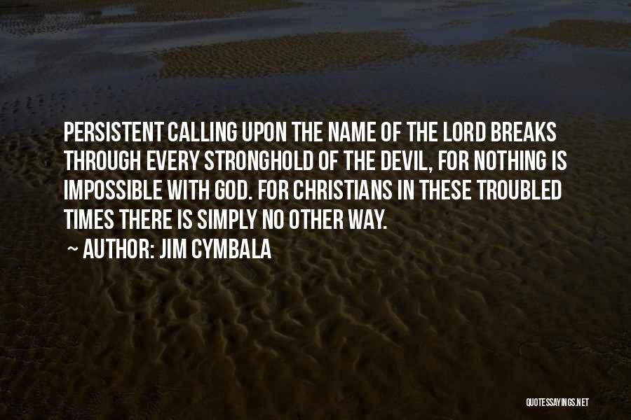 Jim Cymbala Quotes: Persistent Calling Upon The Name Of The Lord Breaks Through Every Stronghold Of The Devil, For Nothing Is Impossible With