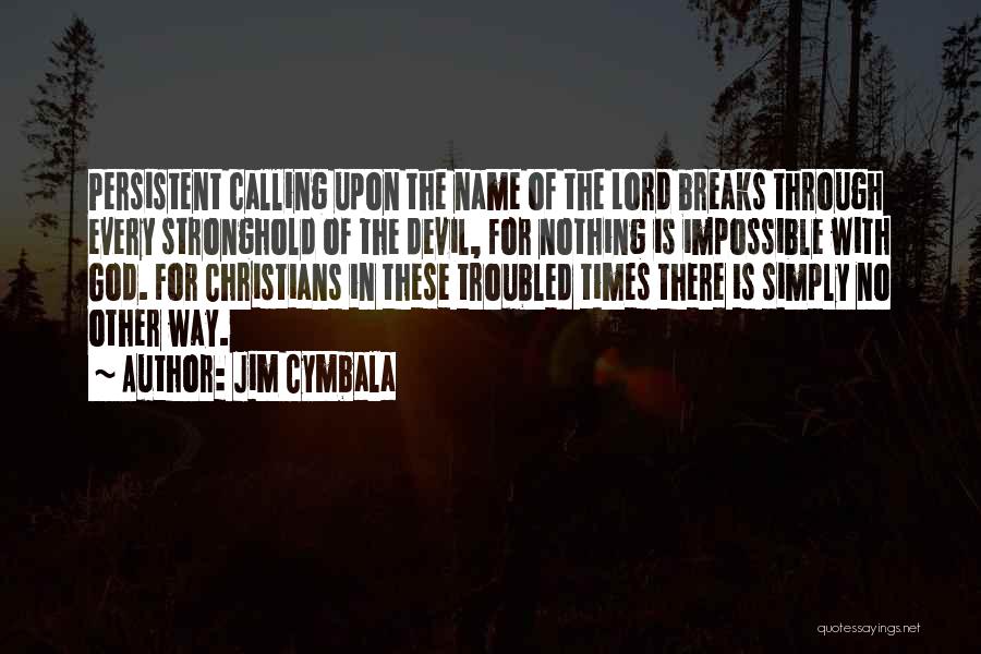 Jim Cymbala Quotes: Persistent Calling Upon The Name Of The Lord Breaks Through Every Stronghold Of The Devil, For Nothing Is Impossible With