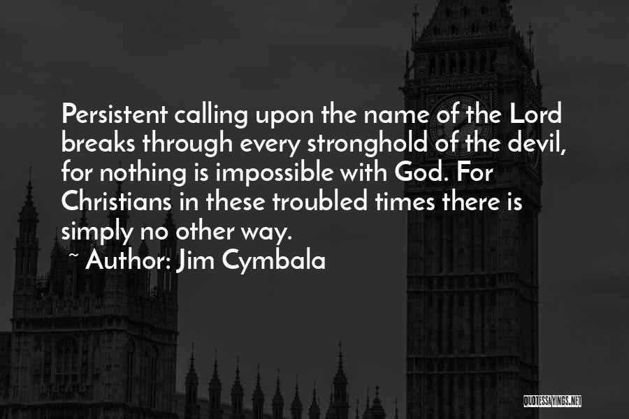 Jim Cymbala Quotes: Persistent Calling Upon The Name Of The Lord Breaks Through Every Stronghold Of The Devil, For Nothing Is Impossible With