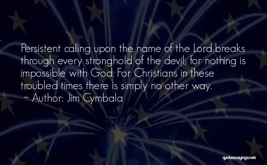 Jim Cymbala Quotes: Persistent Calling Upon The Name Of The Lord Breaks Through Every Stronghold Of The Devil, For Nothing Is Impossible With