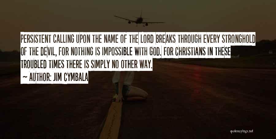 Jim Cymbala Quotes: Persistent Calling Upon The Name Of The Lord Breaks Through Every Stronghold Of The Devil, For Nothing Is Impossible With