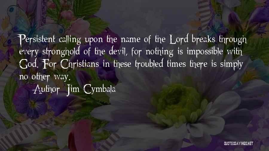 Jim Cymbala Quotes: Persistent Calling Upon The Name Of The Lord Breaks Through Every Stronghold Of The Devil, For Nothing Is Impossible With
