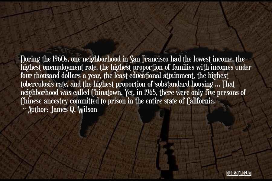 James Q. Wilson Quotes: During The 1960s, One Neighborhood In San Francisco Had The Lowest Income, The Highest Unemployment Rate, The Highest Proportion Of