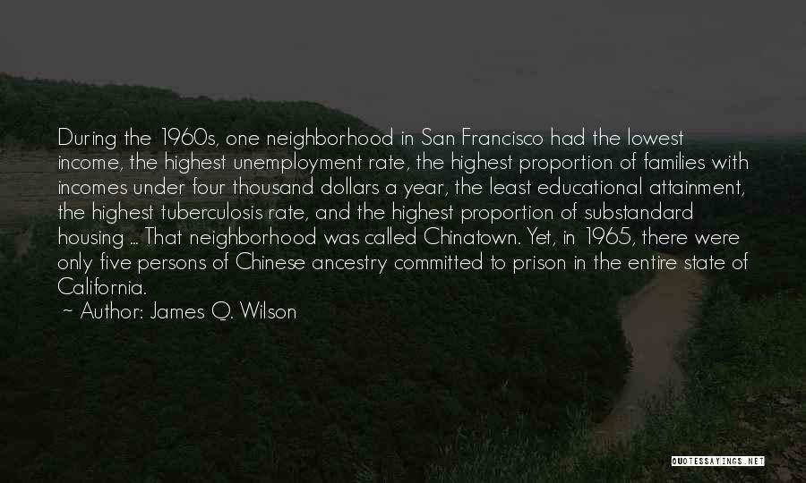 James Q. Wilson Quotes: During The 1960s, One Neighborhood In San Francisco Had The Lowest Income, The Highest Unemployment Rate, The Highest Proportion Of