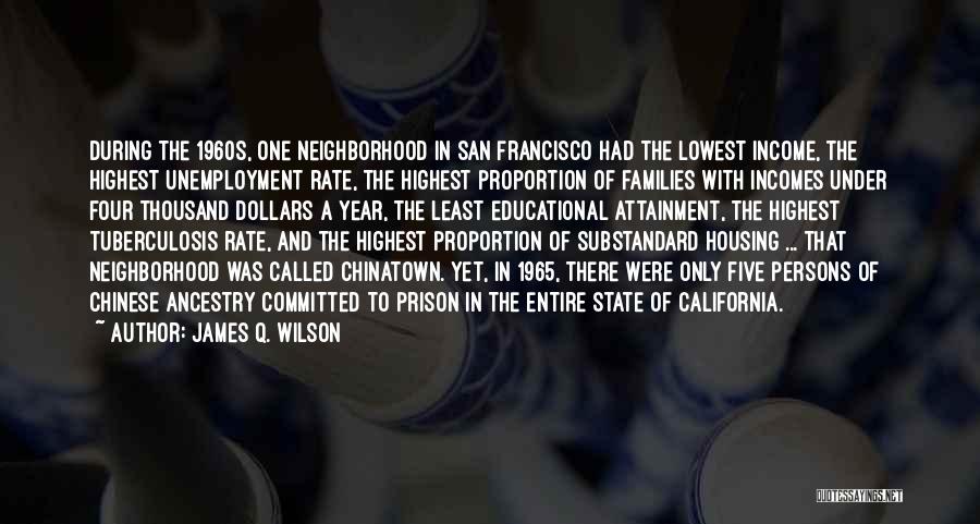 James Q. Wilson Quotes: During The 1960s, One Neighborhood In San Francisco Had The Lowest Income, The Highest Unemployment Rate, The Highest Proportion Of