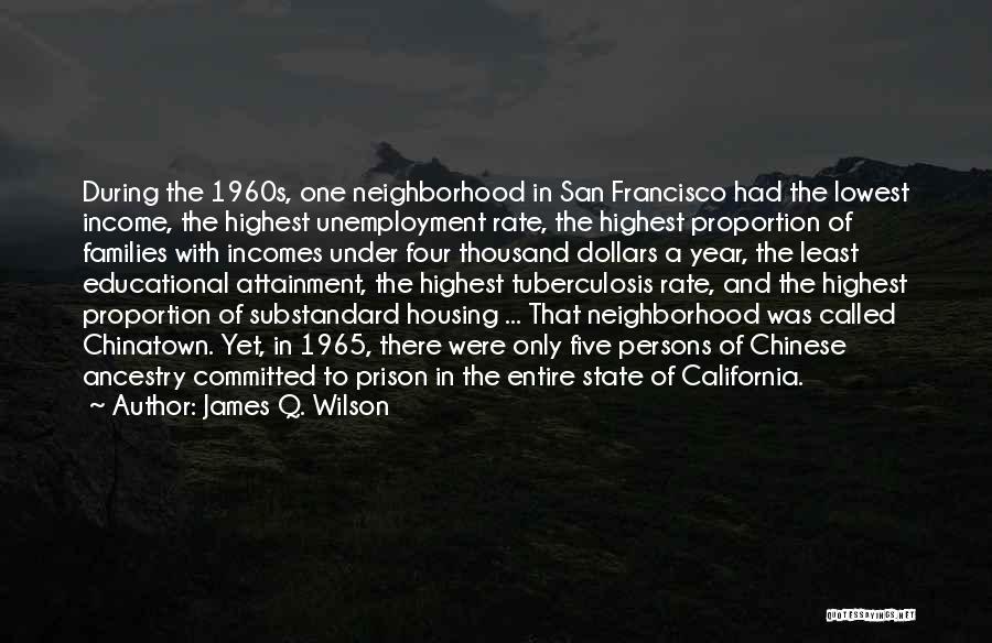 James Q. Wilson Quotes: During The 1960s, One Neighborhood In San Francisco Had The Lowest Income, The Highest Unemployment Rate, The Highest Proportion Of