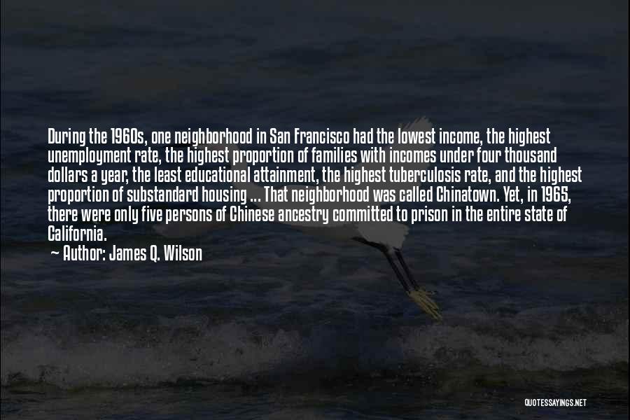 James Q. Wilson Quotes: During The 1960s, One Neighborhood In San Francisco Had The Lowest Income, The Highest Unemployment Rate, The Highest Proportion Of