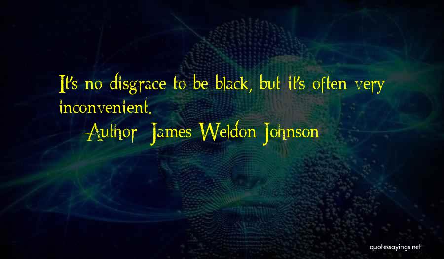 James Weldon Johnson Quotes: It's No Disgrace To Be Black, But It's Often Very Inconvenient.