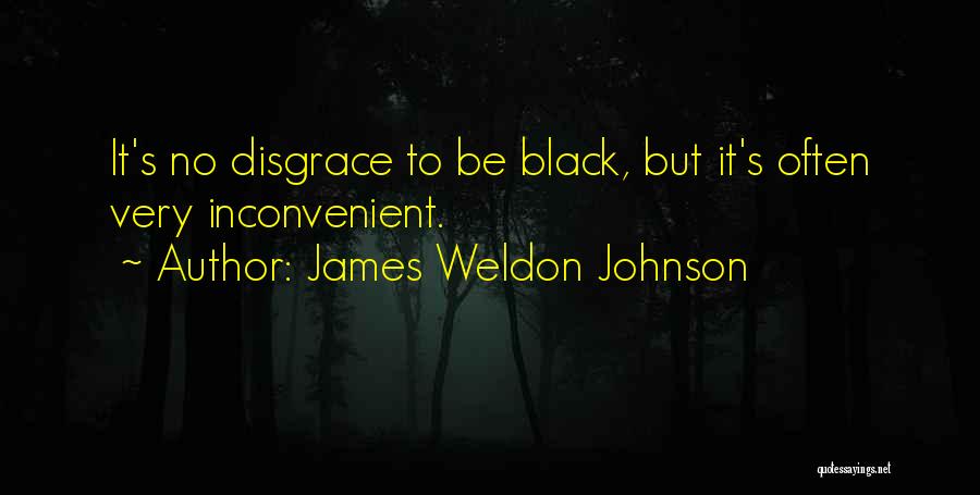 James Weldon Johnson Quotes: It's No Disgrace To Be Black, But It's Often Very Inconvenient.