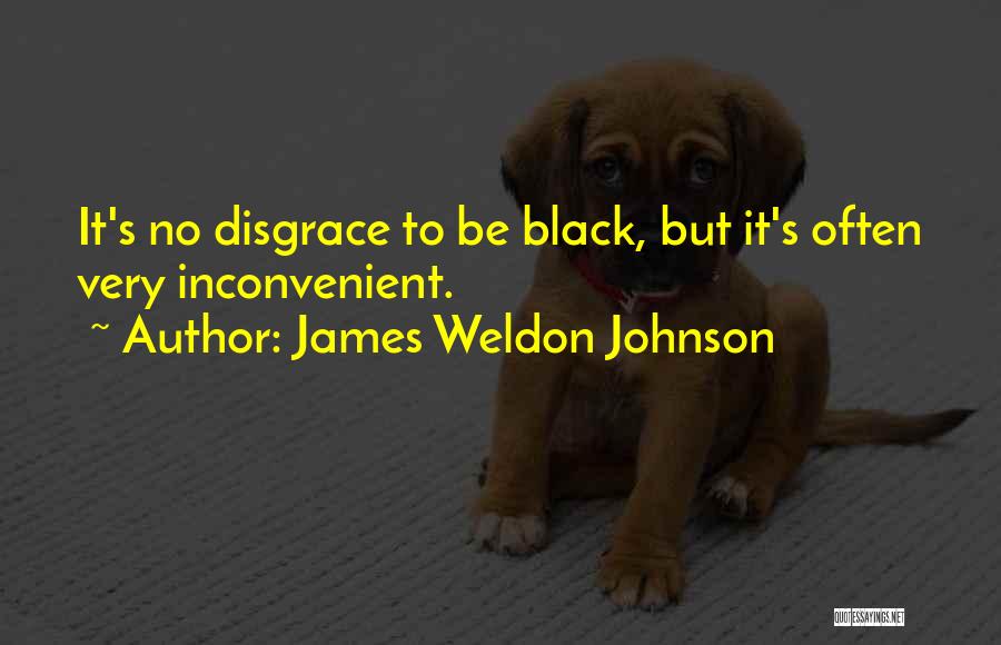 James Weldon Johnson Quotes: It's No Disgrace To Be Black, But It's Often Very Inconvenient.