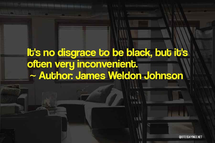 James Weldon Johnson Quotes: It's No Disgrace To Be Black, But It's Often Very Inconvenient.