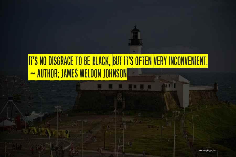 James Weldon Johnson Quotes: It's No Disgrace To Be Black, But It's Often Very Inconvenient.
