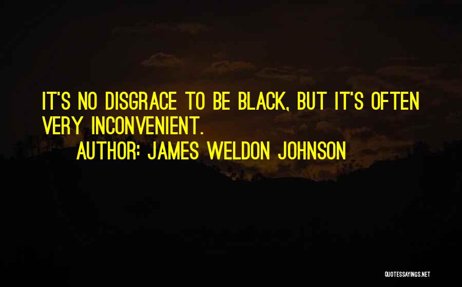 James Weldon Johnson Quotes: It's No Disgrace To Be Black, But It's Often Very Inconvenient.