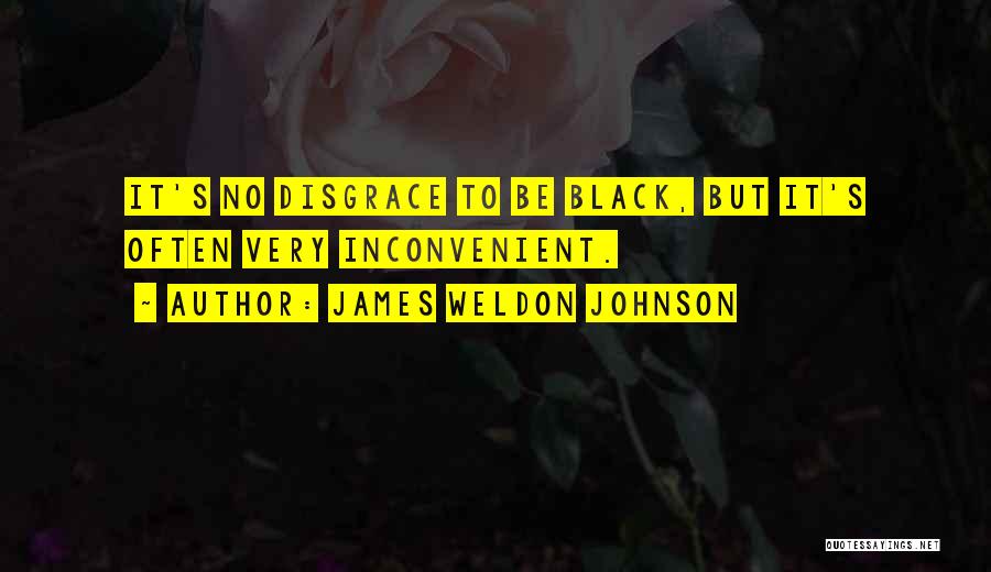 James Weldon Johnson Quotes: It's No Disgrace To Be Black, But It's Often Very Inconvenient.