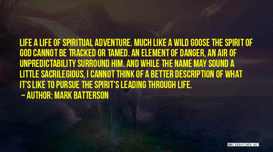Mark Batterson Quotes: Life A Life Of Spiritual Adventure. Much Like A Wild Goose The Spirit Of God Cannot Be Tracked Or Tamed.