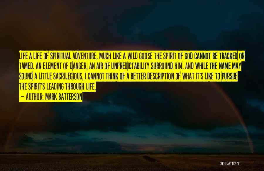 Mark Batterson Quotes: Life A Life Of Spiritual Adventure. Much Like A Wild Goose The Spirit Of God Cannot Be Tracked Or Tamed.