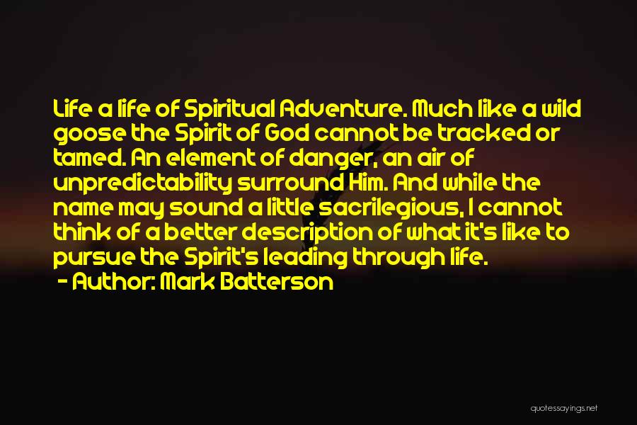 Mark Batterson Quotes: Life A Life Of Spiritual Adventure. Much Like A Wild Goose The Spirit Of God Cannot Be Tracked Or Tamed.
