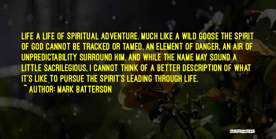 Mark Batterson Quotes: Life A Life Of Spiritual Adventure. Much Like A Wild Goose The Spirit Of God Cannot Be Tracked Or Tamed.