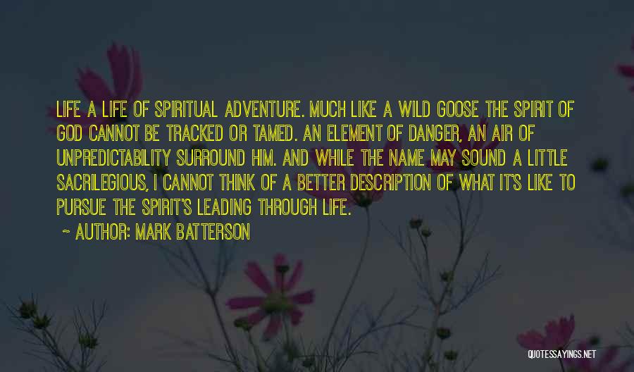 Mark Batterson Quotes: Life A Life Of Spiritual Adventure. Much Like A Wild Goose The Spirit Of God Cannot Be Tracked Or Tamed.
