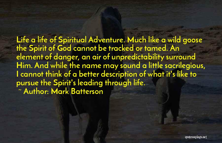 Mark Batterson Quotes: Life A Life Of Spiritual Adventure. Much Like A Wild Goose The Spirit Of God Cannot Be Tracked Or Tamed.