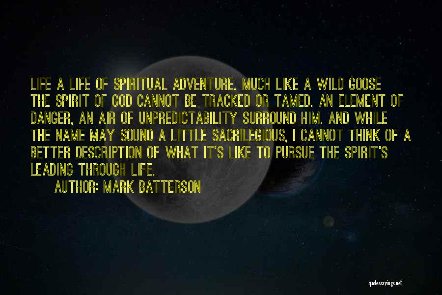 Mark Batterson Quotes: Life A Life Of Spiritual Adventure. Much Like A Wild Goose The Spirit Of God Cannot Be Tracked Or Tamed.
