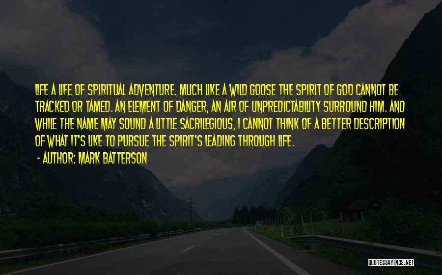 Mark Batterson Quotes: Life A Life Of Spiritual Adventure. Much Like A Wild Goose The Spirit Of God Cannot Be Tracked Or Tamed.