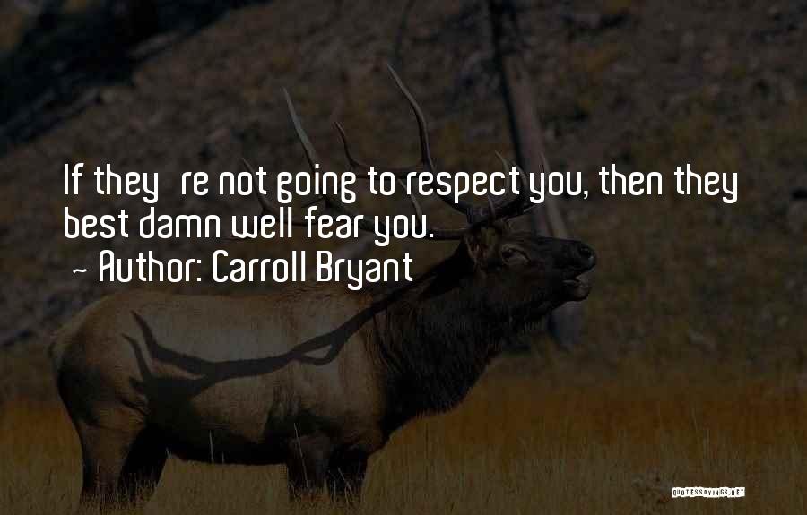 Carroll Bryant Quotes: If They're Not Going To Respect You, Then They Best Damn Well Fear You.