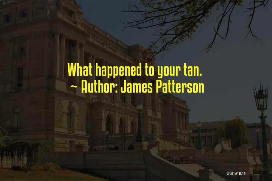 James Patterson Quotes: What Happened To Your Tan.
