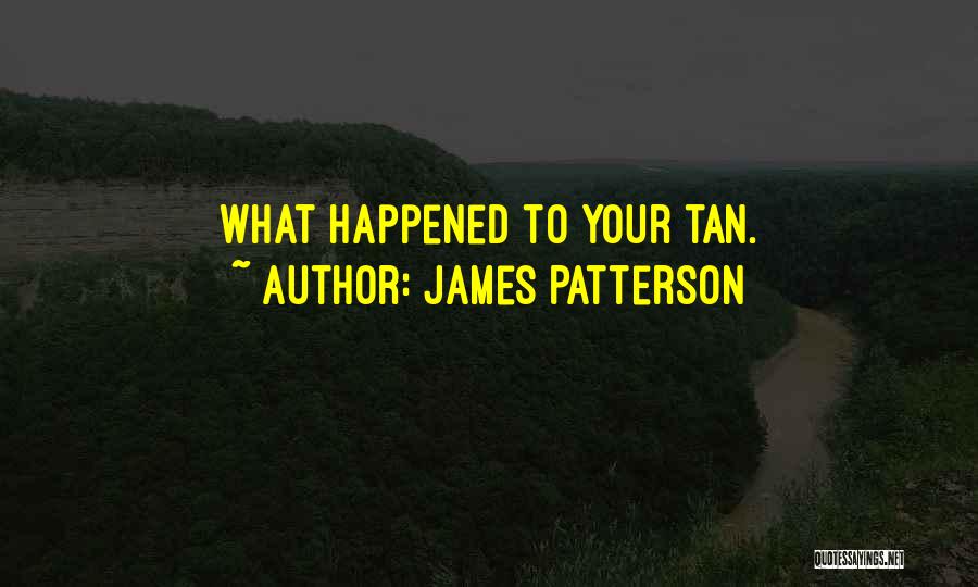 James Patterson Quotes: What Happened To Your Tan.