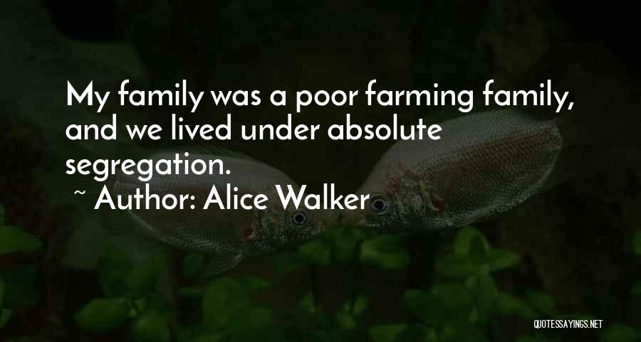 Alice Walker Quotes: My Family Was A Poor Farming Family, And We Lived Under Absolute Segregation.