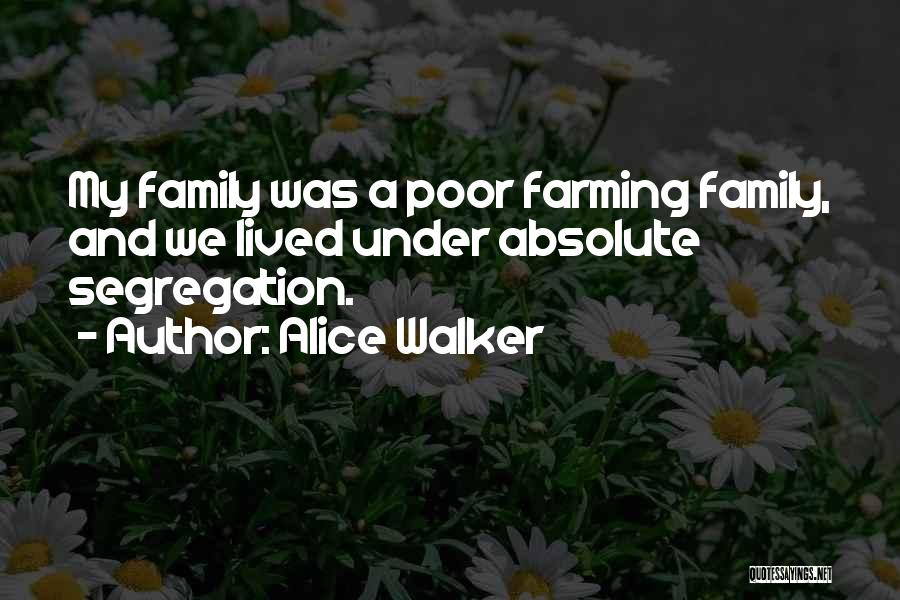 Alice Walker Quotes: My Family Was A Poor Farming Family, And We Lived Under Absolute Segregation.