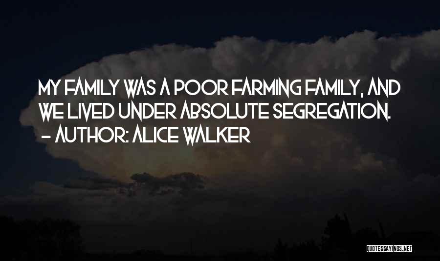 Alice Walker Quotes: My Family Was A Poor Farming Family, And We Lived Under Absolute Segregation.