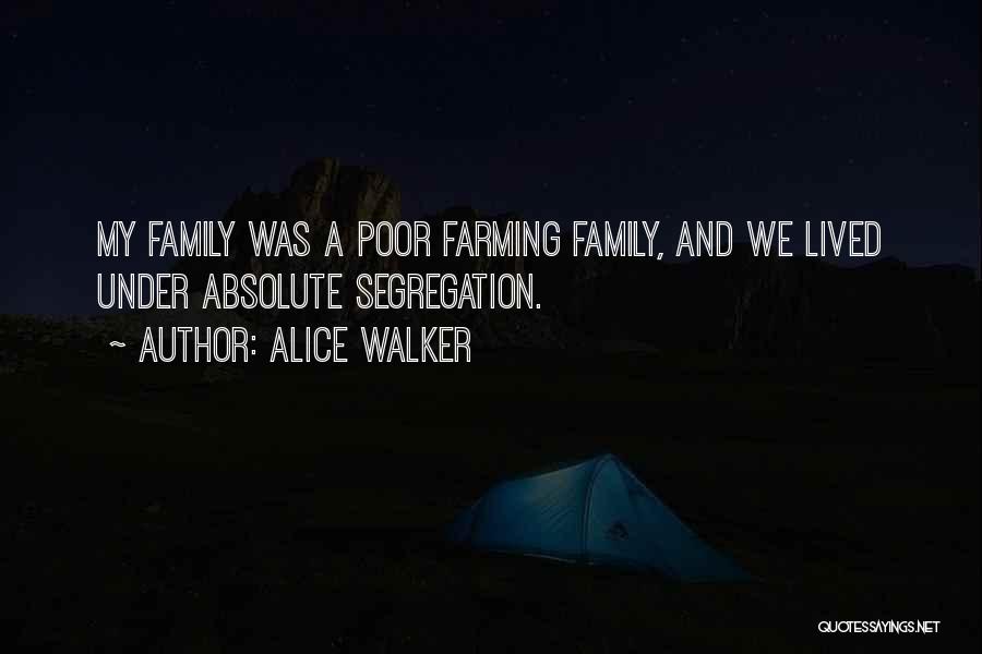 Alice Walker Quotes: My Family Was A Poor Farming Family, And We Lived Under Absolute Segregation.
