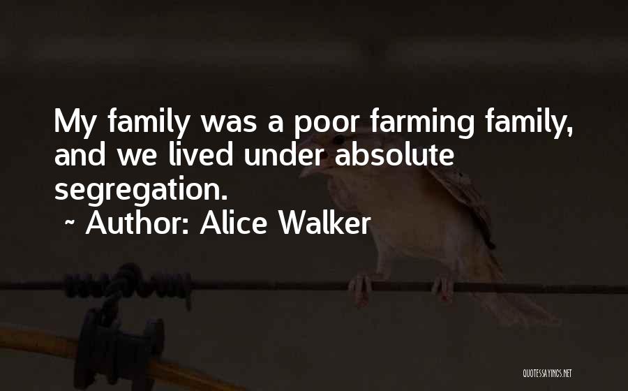Alice Walker Quotes: My Family Was A Poor Farming Family, And We Lived Under Absolute Segregation.