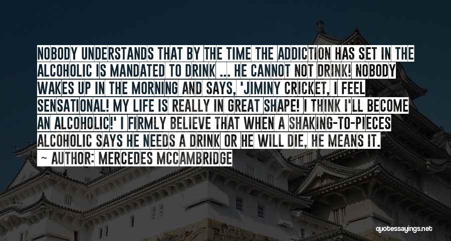 Mercedes McCambridge Quotes: Nobody Understands That By The Time The Addiction Has Set In The Alcoholic Is Mandated To Drink ... He Cannot