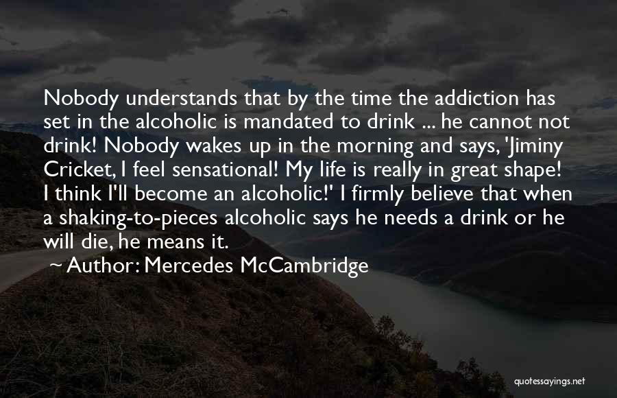 Mercedes McCambridge Quotes: Nobody Understands That By The Time The Addiction Has Set In The Alcoholic Is Mandated To Drink ... He Cannot