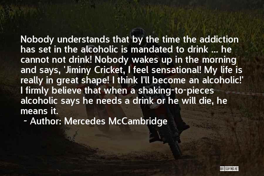 Mercedes McCambridge Quotes: Nobody Understands That By The Time The Addiction Has Set In The Alcoholic Is Mandated To Drink ... He Cannot