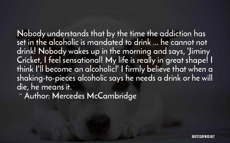 Mercedes McCambridge Quotes: Nobody Understands That By The Time The Addiction Has Set In The Alcoholic Is Mandated To Drink ... He Cannot