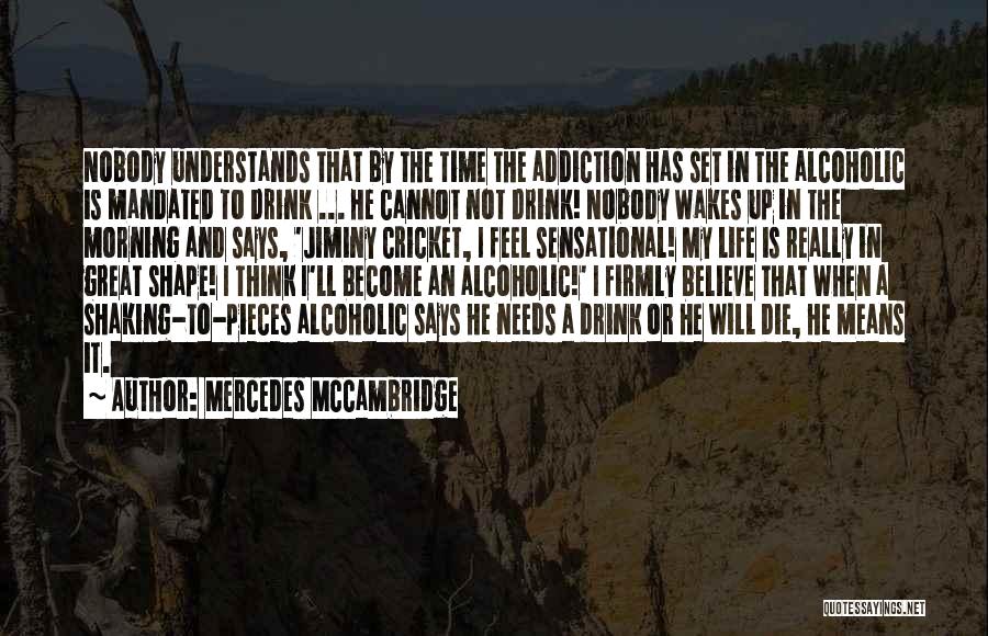 Mercedes McCambridge Quotes: Nobody Understands That By The Time The Addiction Has Set In The Alcoholic Is Mandated To Drink ... He Cannot